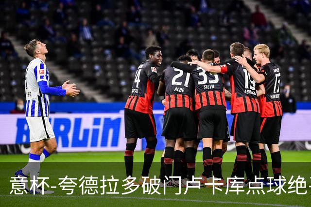 意杯-夸德拉多破门卢卡库点球绝平 尤文1-1国米