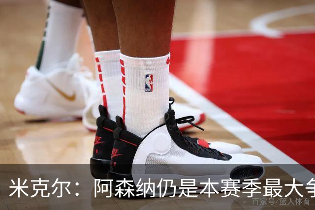 米克尔：阿森纳仍是本赛季最大争冠热门；维尼修斯在利用枪手